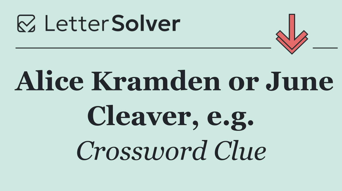 Alice Kramden or June Cleaver, e.g.