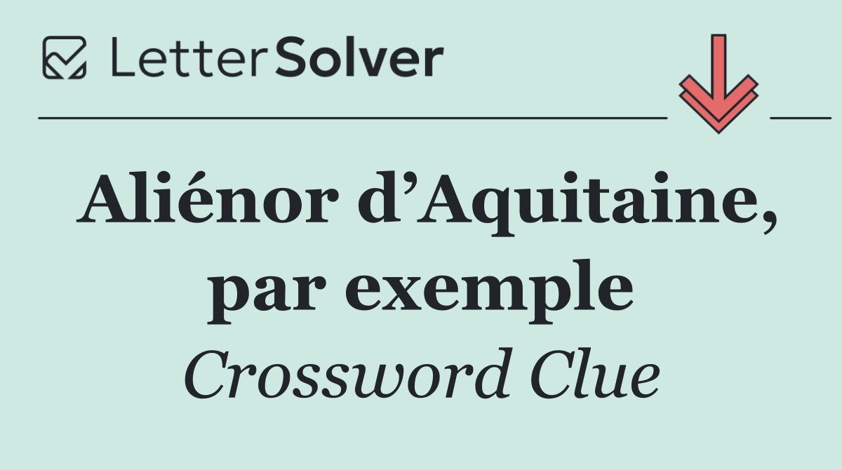 Aliénor d’Aquitaine, par exemple