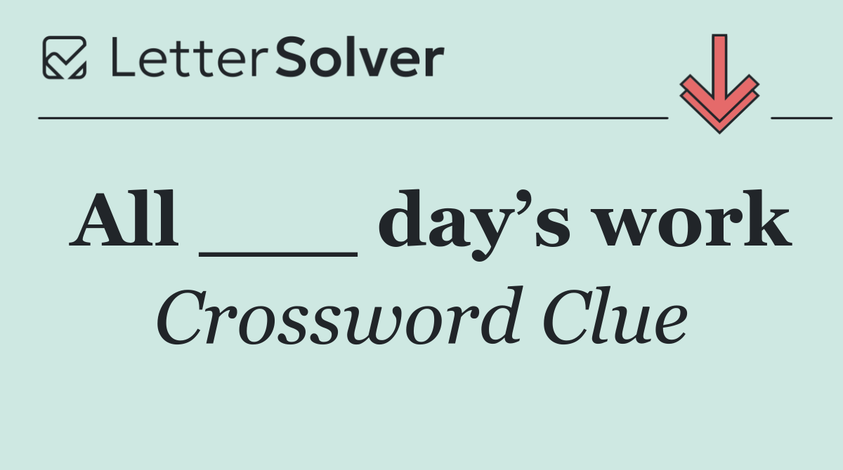All ___ day’s work