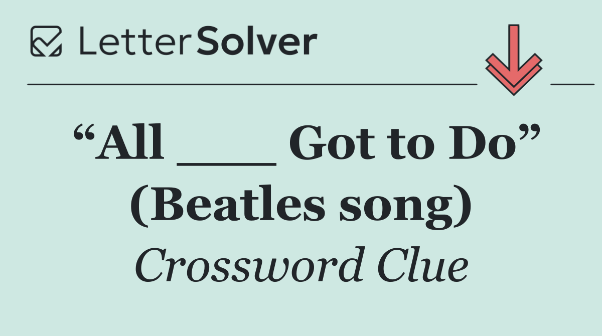 “All ___ Got to Do” (Beatles song)