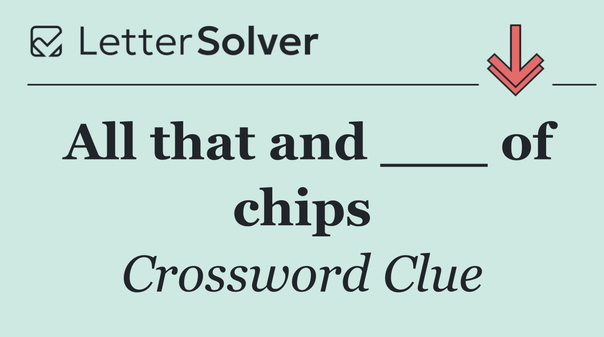 All that and ___ of chips