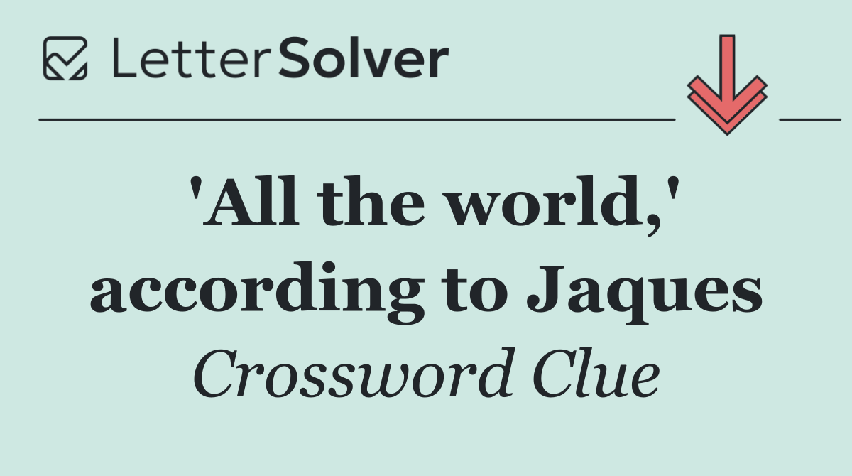 'All the world,' according to Jaques