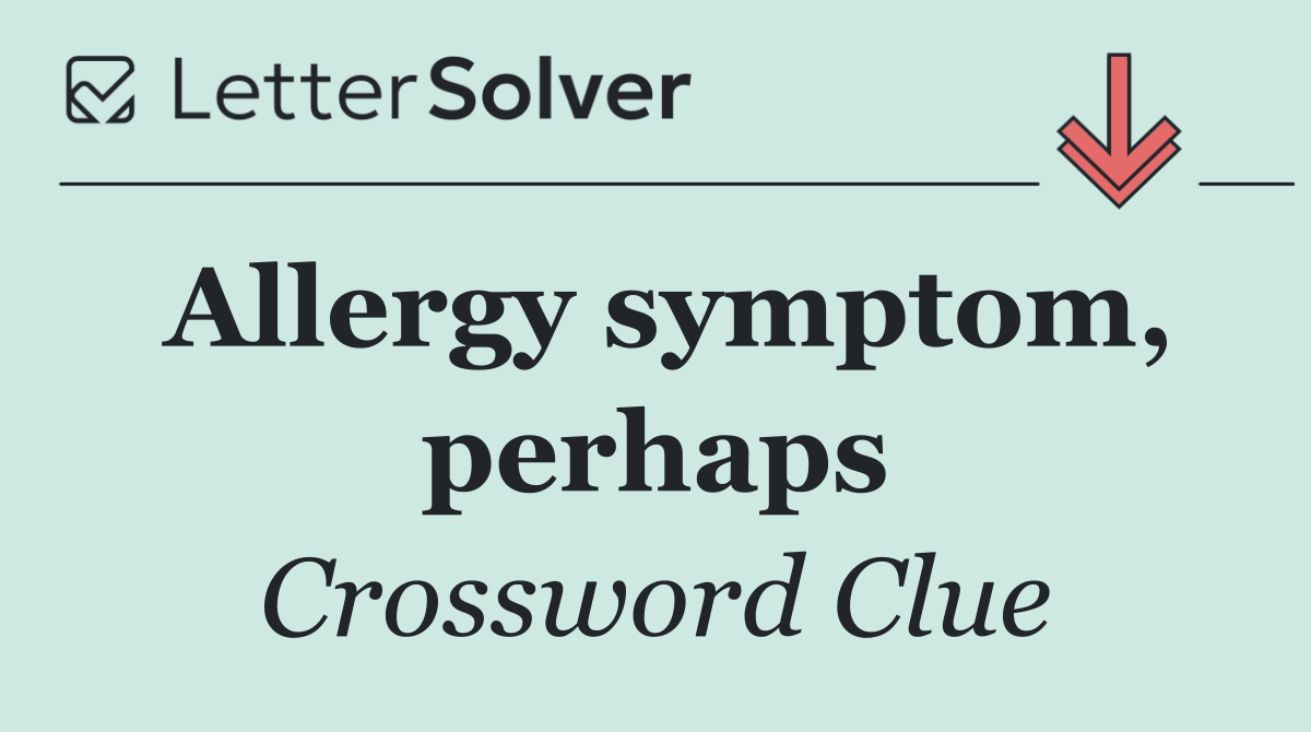 Allergy symptom, perhaps