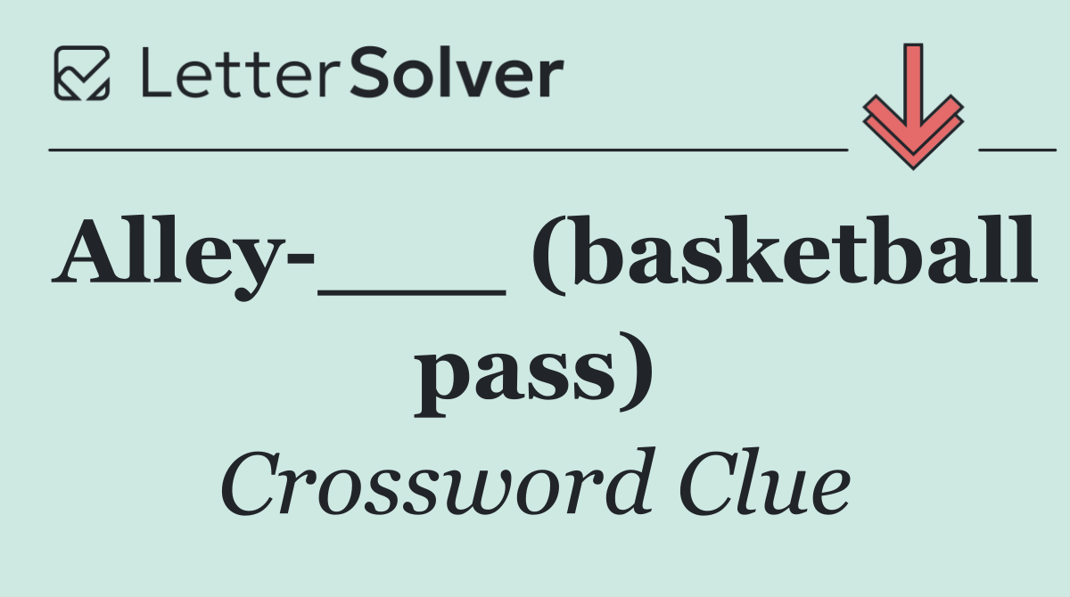Alley ___ (basketball pass)
