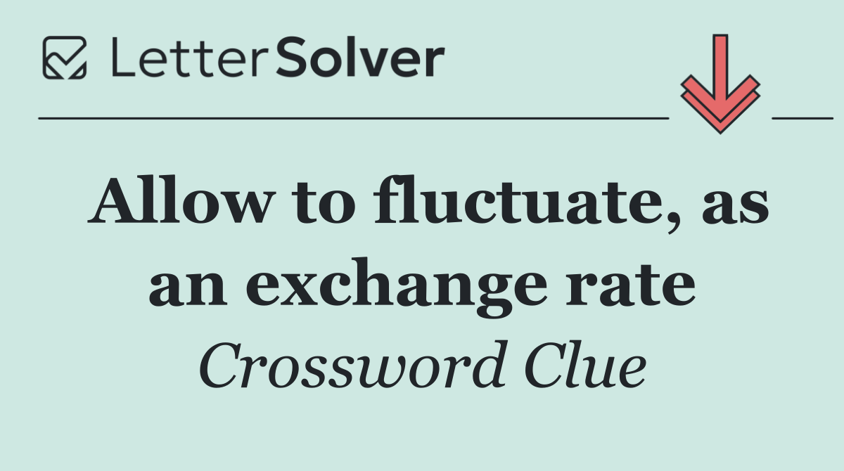 Allow to fluctuate, as an exchange rate