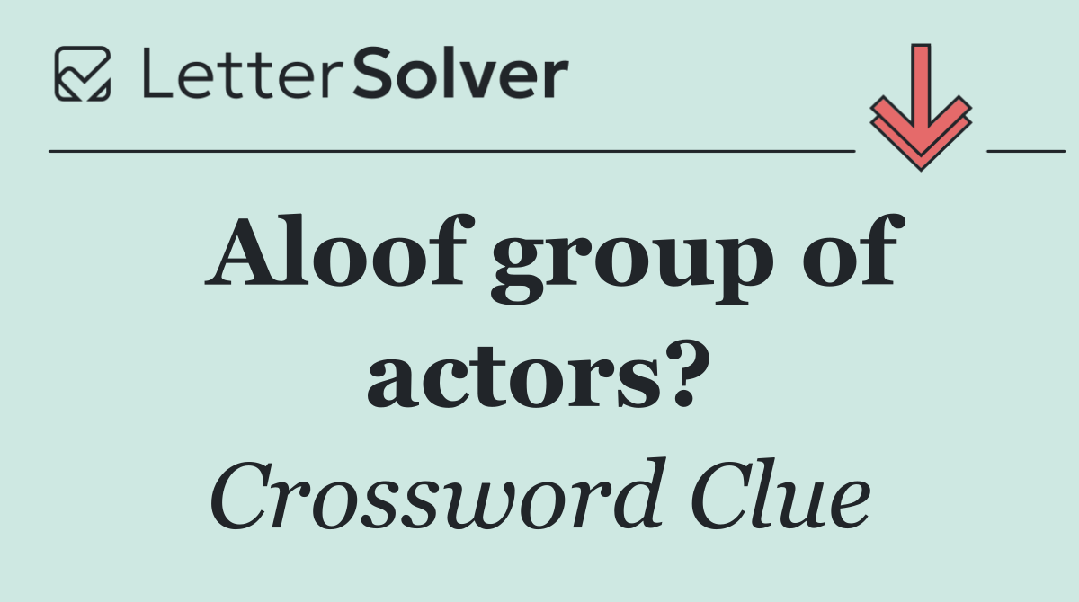 Aloof group of actors?
