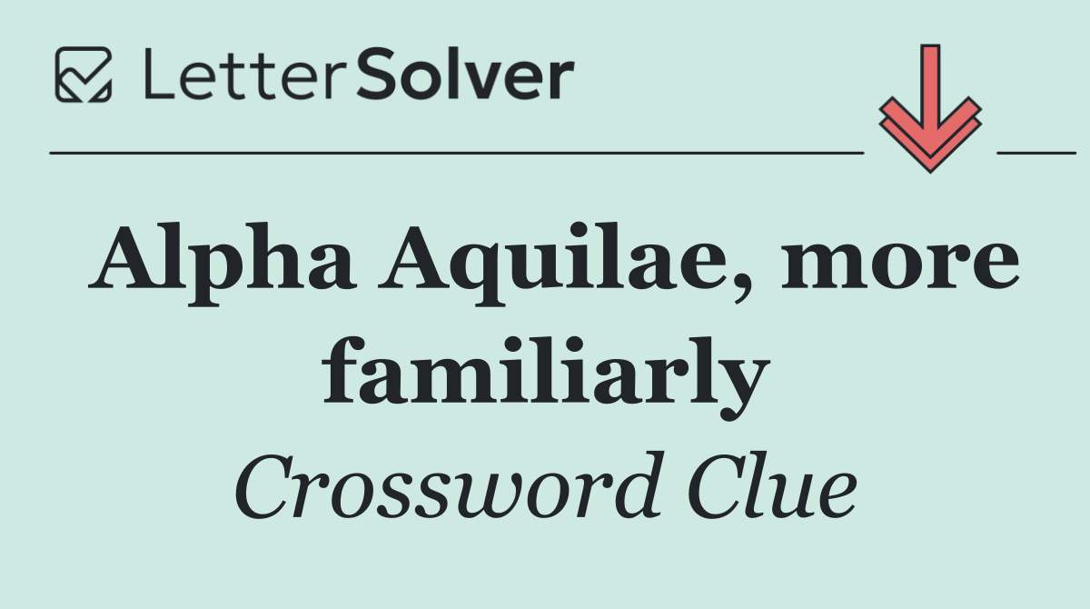 Alpha Aquilae, more familiarly