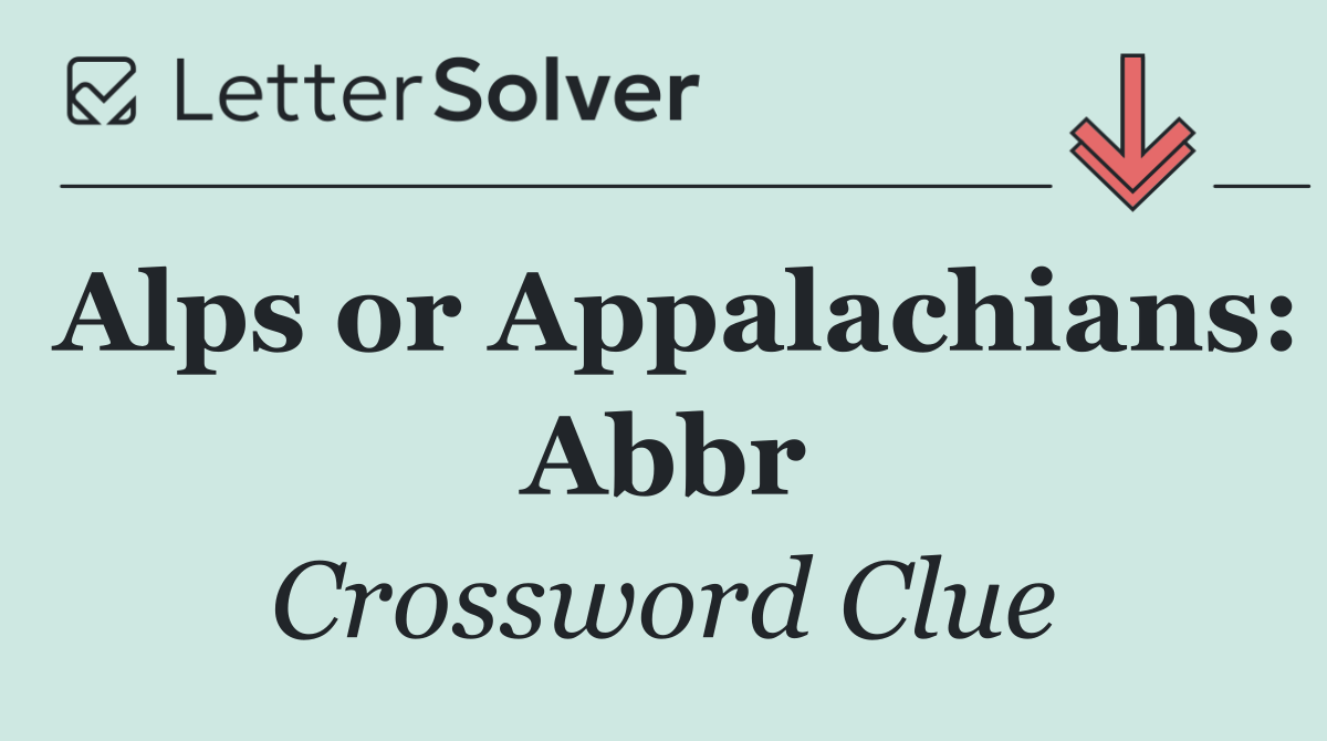 Alps or Appalachians: Abbr