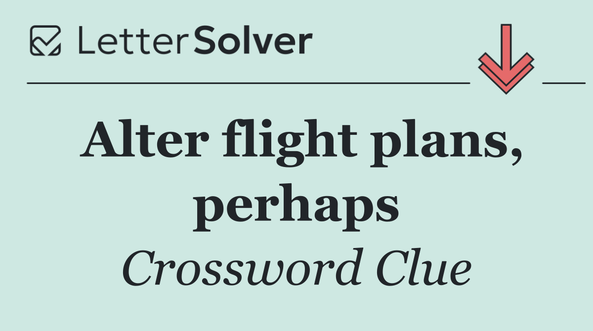 Alter flight plans, perhaps