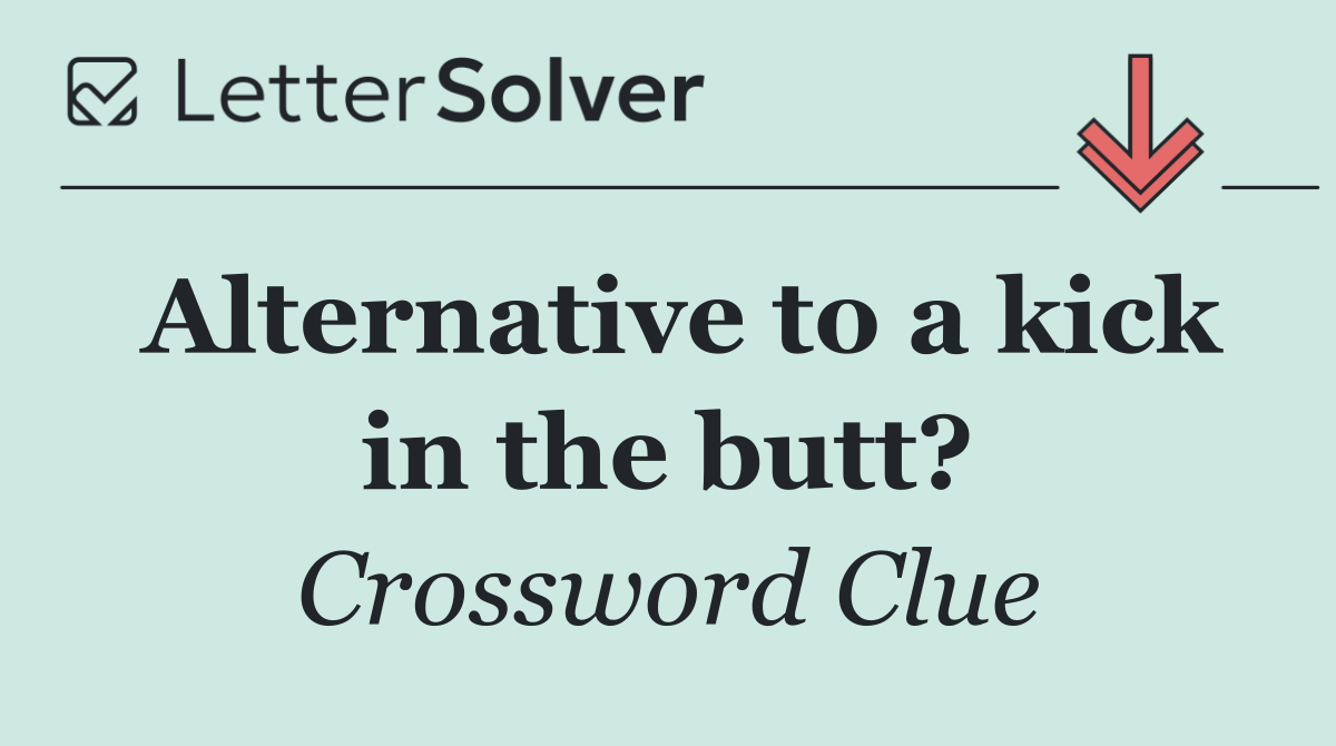 Alternative to a kick in the butt?
