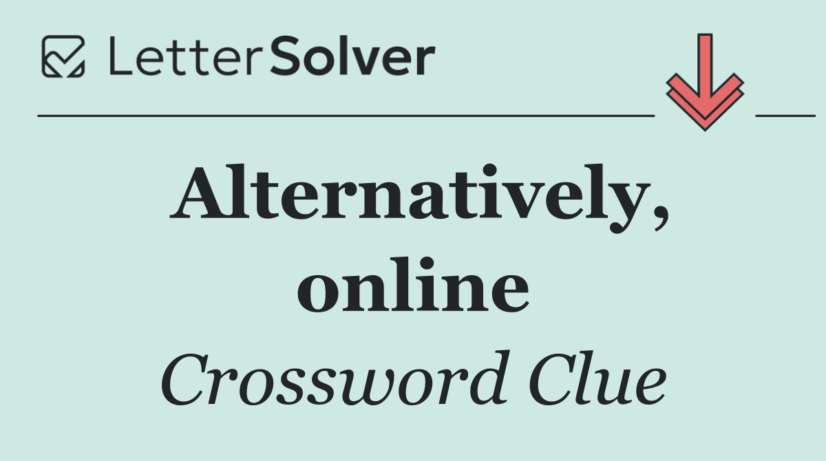 Alternatively, online