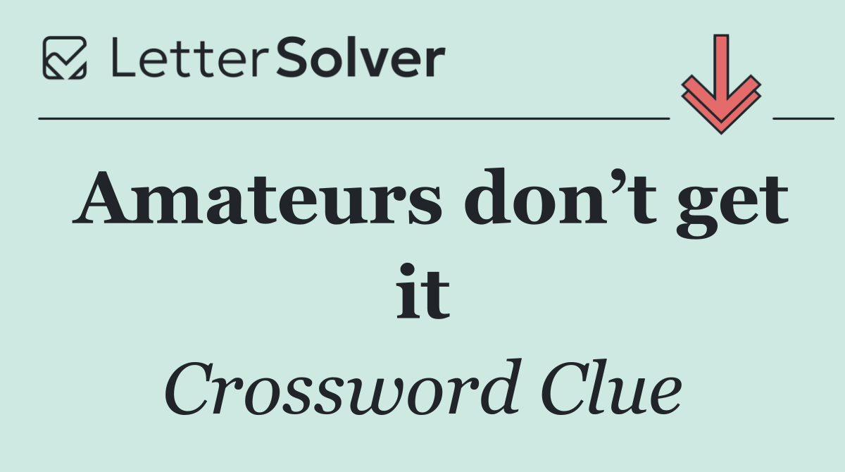 Amateurs don’t get it