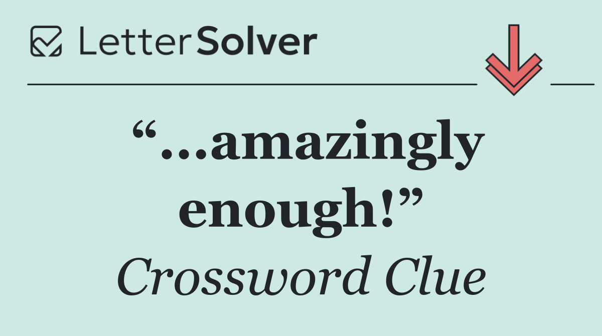 “...amazingly enough!”