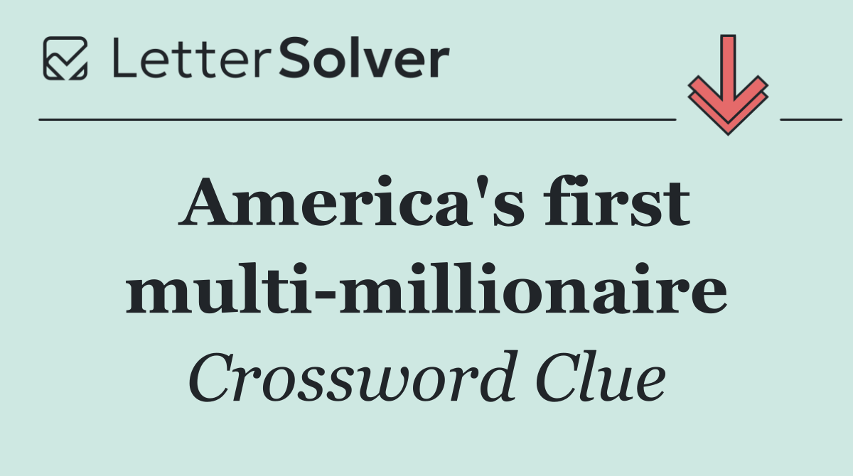 America's first multi millionaire
