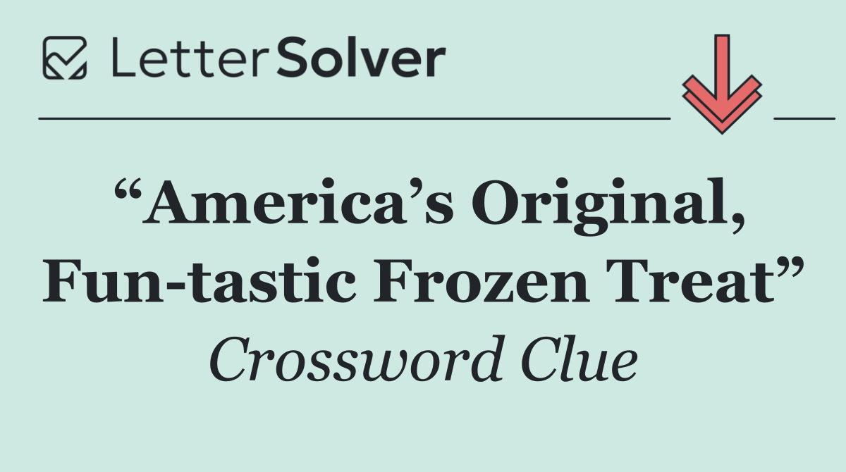 “America’s Original, Fun tastic Frozen Treat”