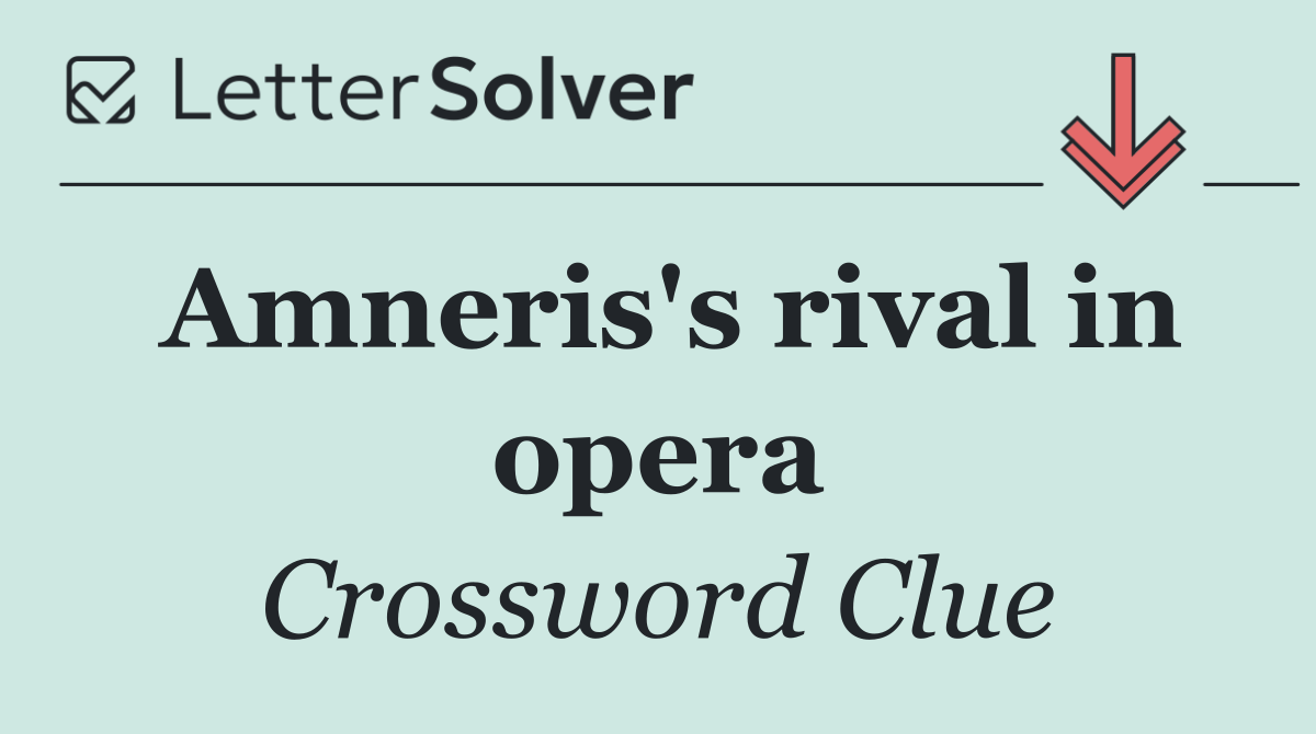 Amneris's rival in opera