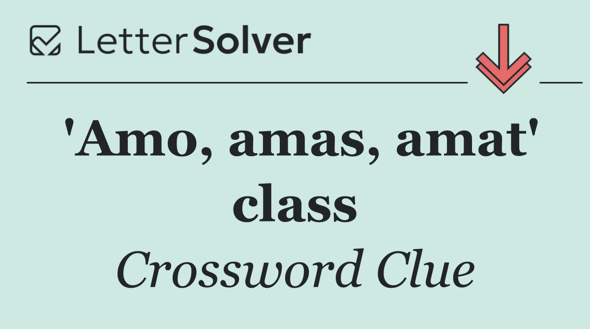 'Amo, amas, amat' class