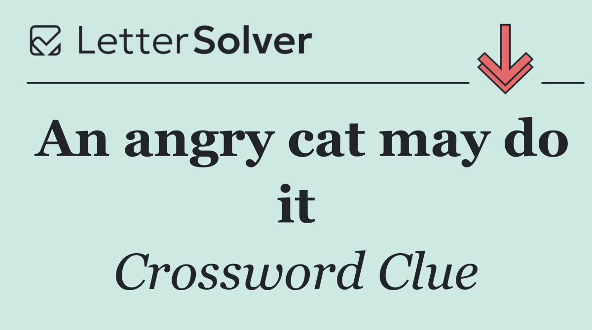 An angry cat may do it