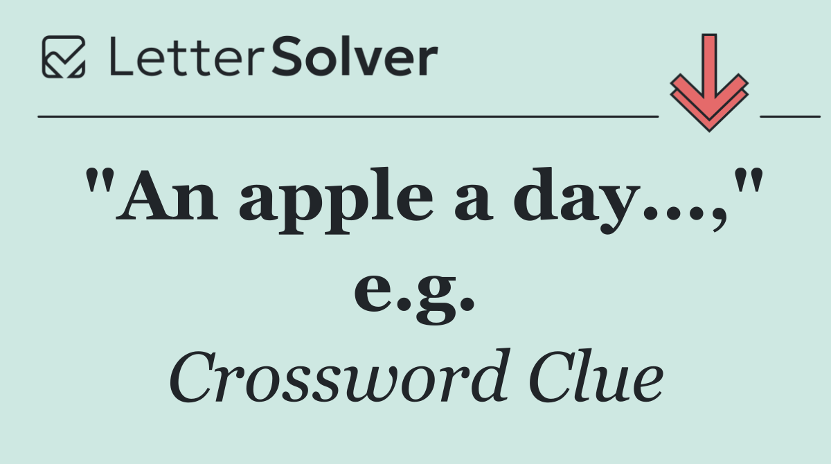 "An apple a day...," e.g.