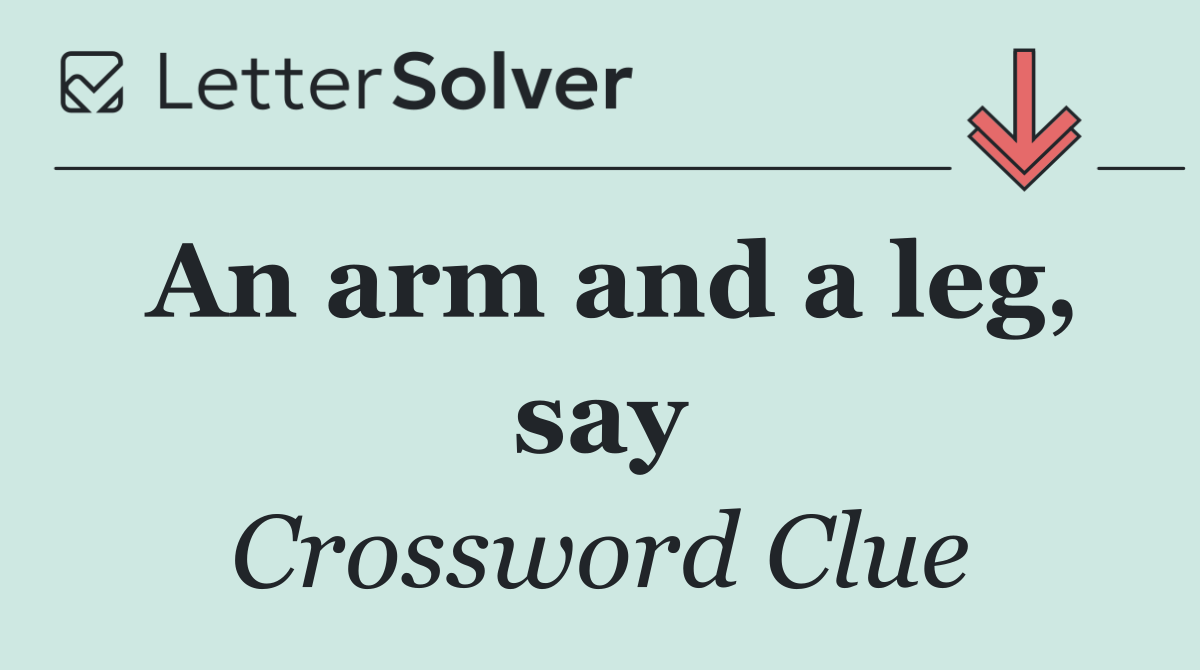 An arm and a leg, say