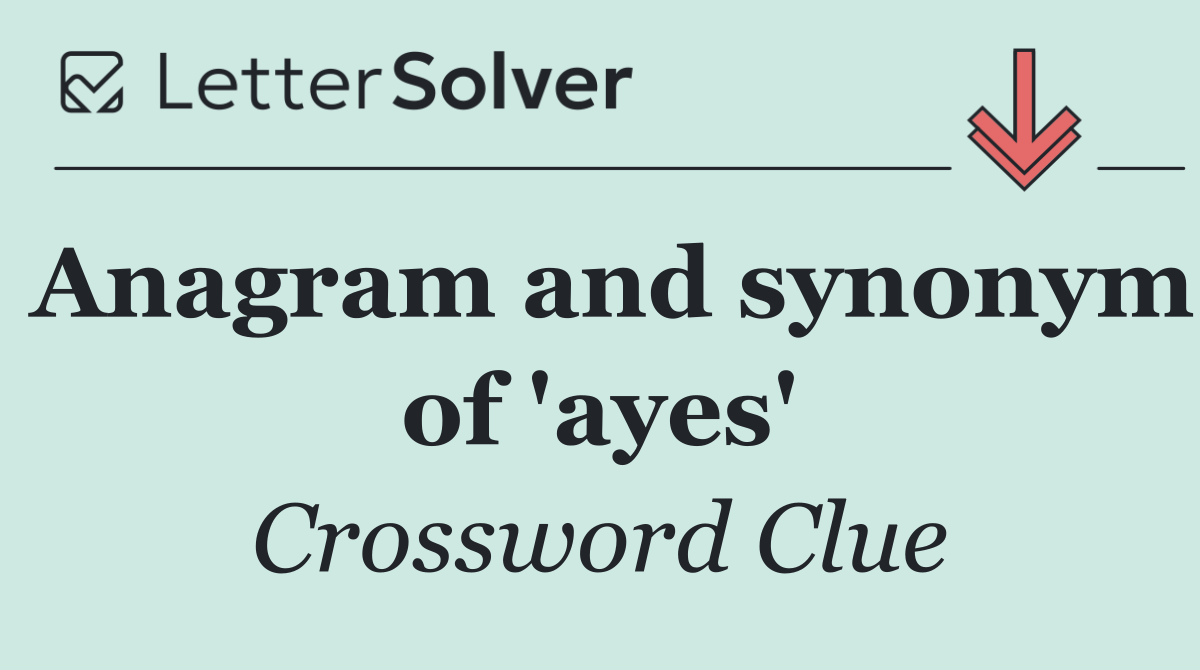 Anagram and synonym of 'ayes'