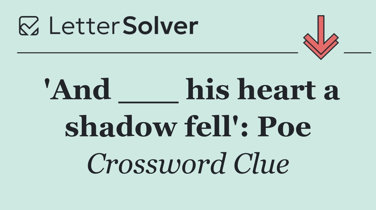 'And ___ his heart a shadow fell': Poe