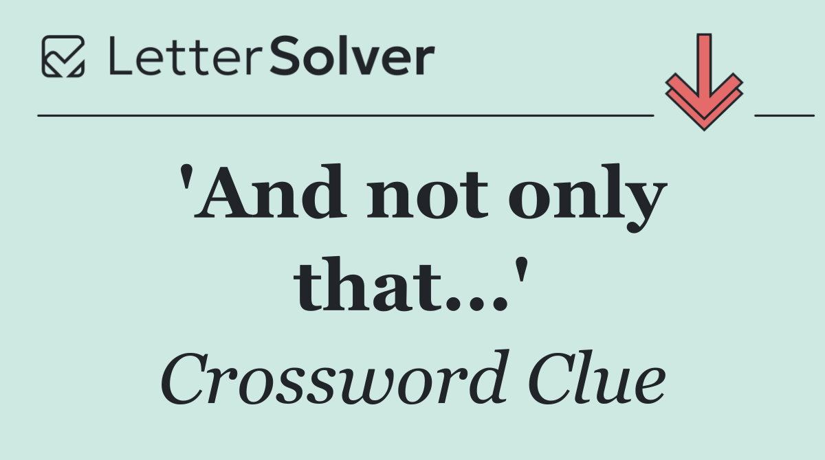 'And not only that...'