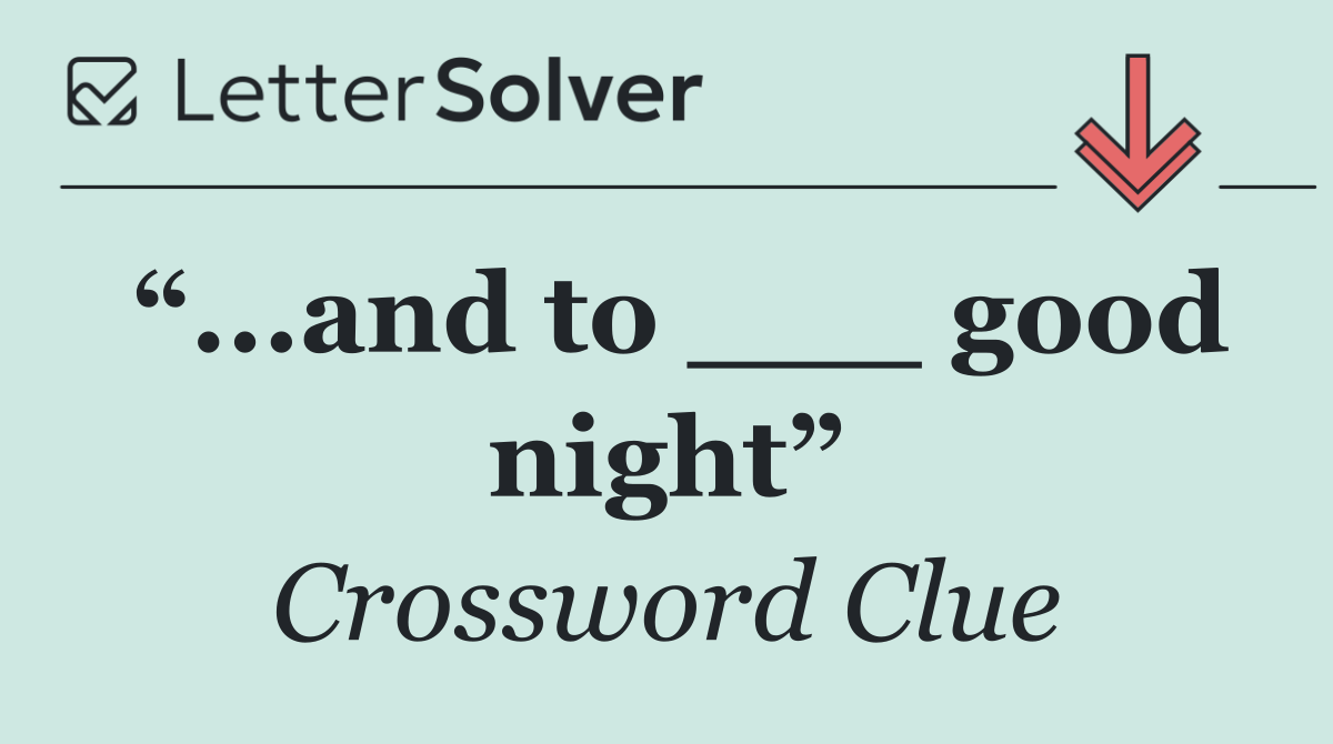 “...and to ___ good night”