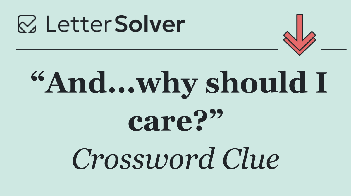 “And...why should I care?”