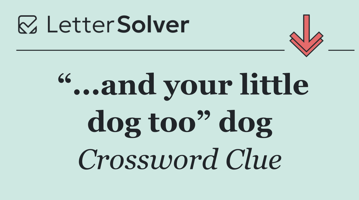 “...and your little dog too” dog