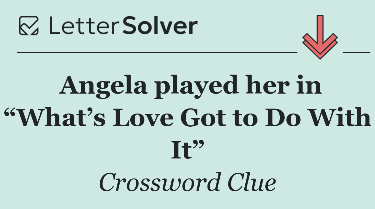 Angela played her in “What’s Love Got to Do With It”