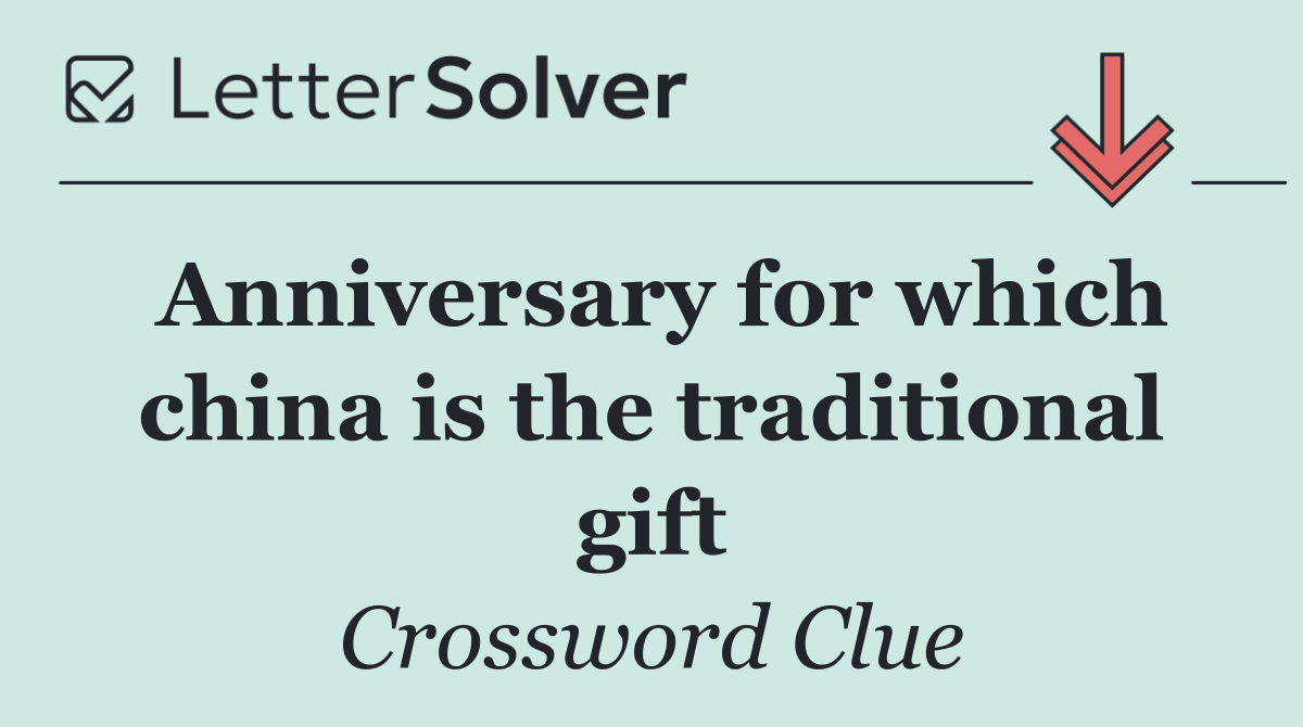 Anniversary for which china is the traditional gift