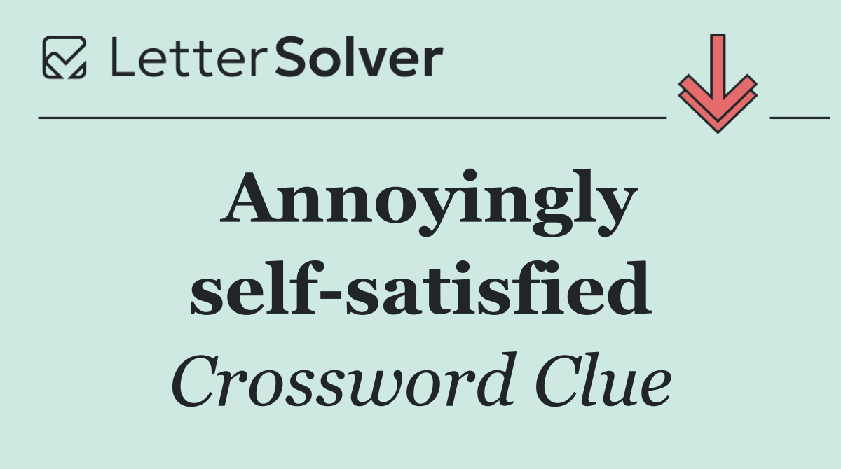 Annoyingly self satisfied