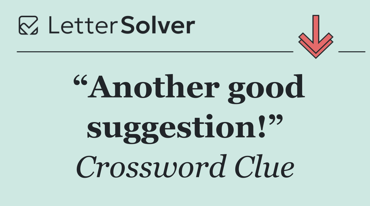 “Another good suggestion!”