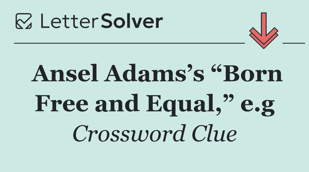 Ansel Adams’s “Born Free and Equal,” e.g