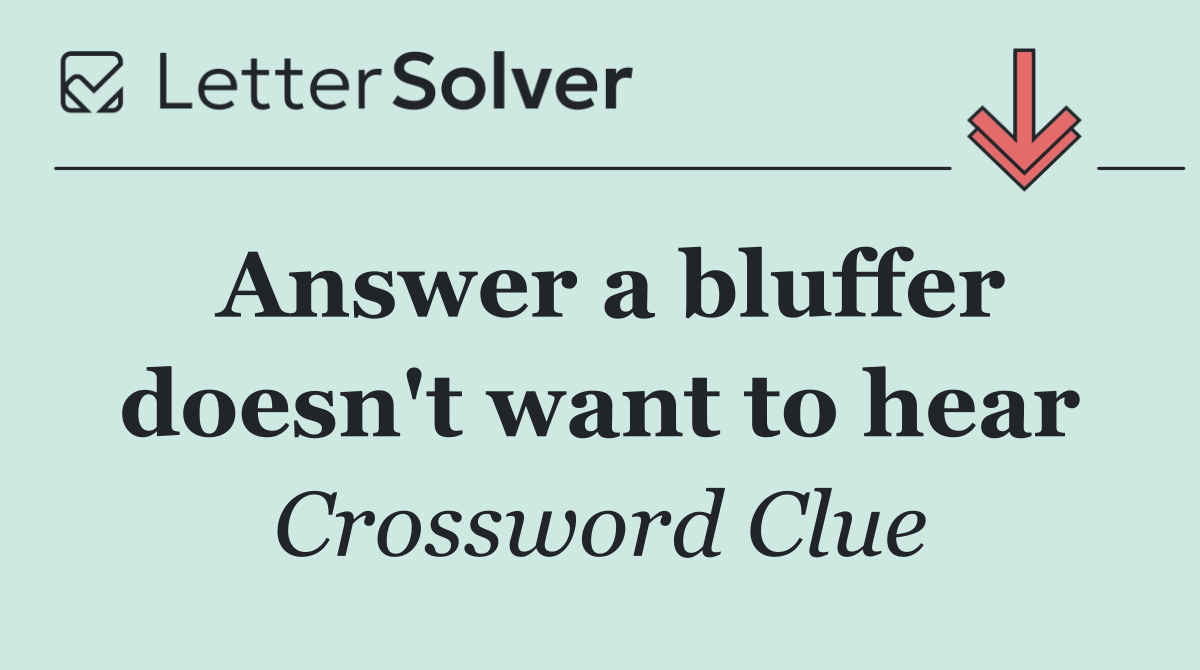 Answer a bluffer doesn't want to hear