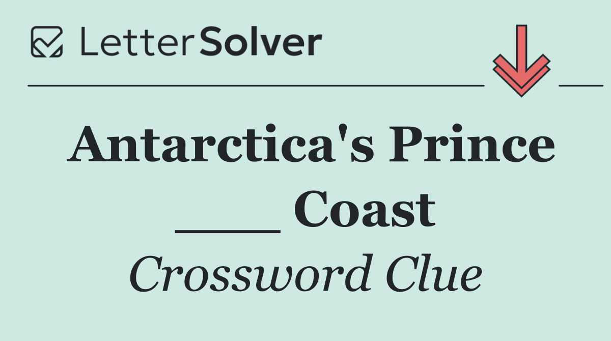 Antarctica's Prince ___ Coast