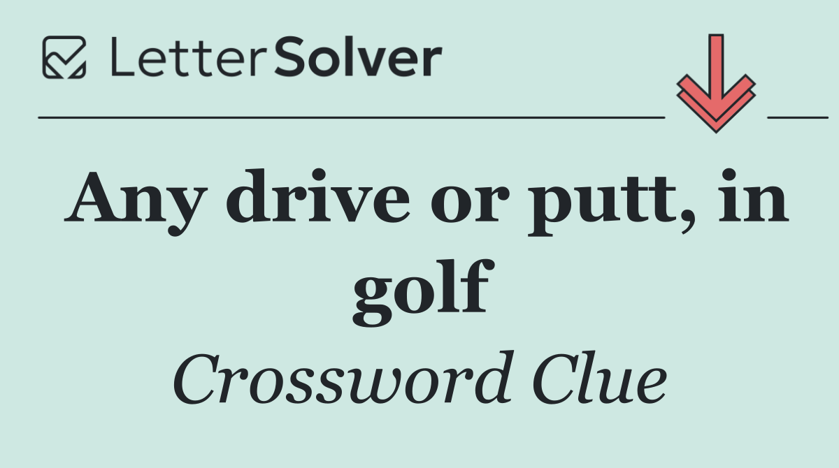 Any drive or putt, in golf