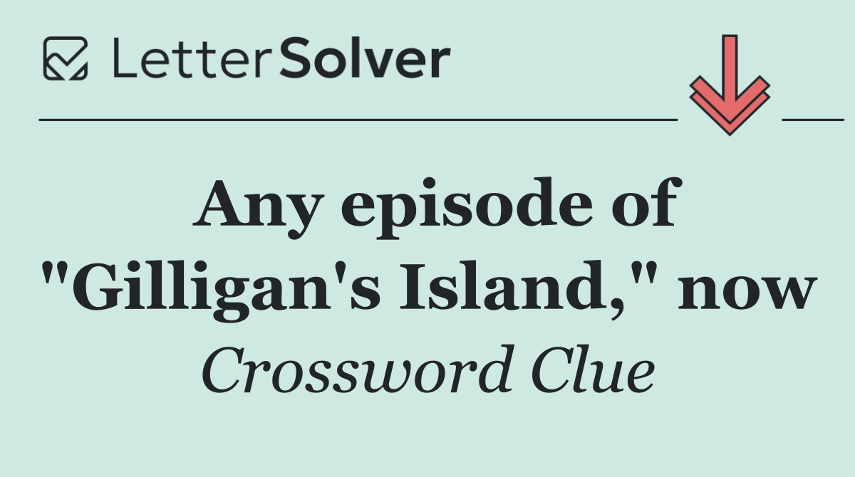 Any episode of "Gilligan's Island," now