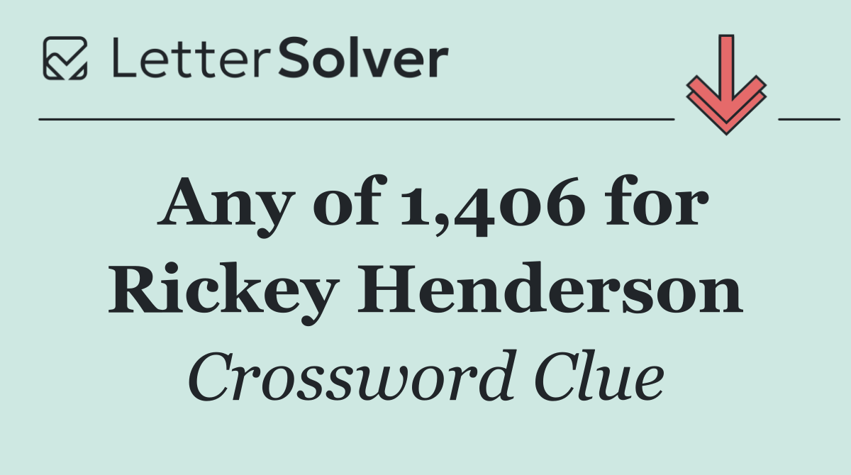 Any of 1,406 for Rickey Henderson