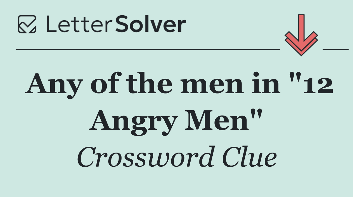 Any of the men in "12 Angry Men"