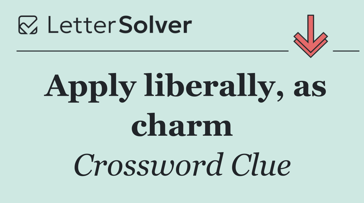 Apply liberally, as charm