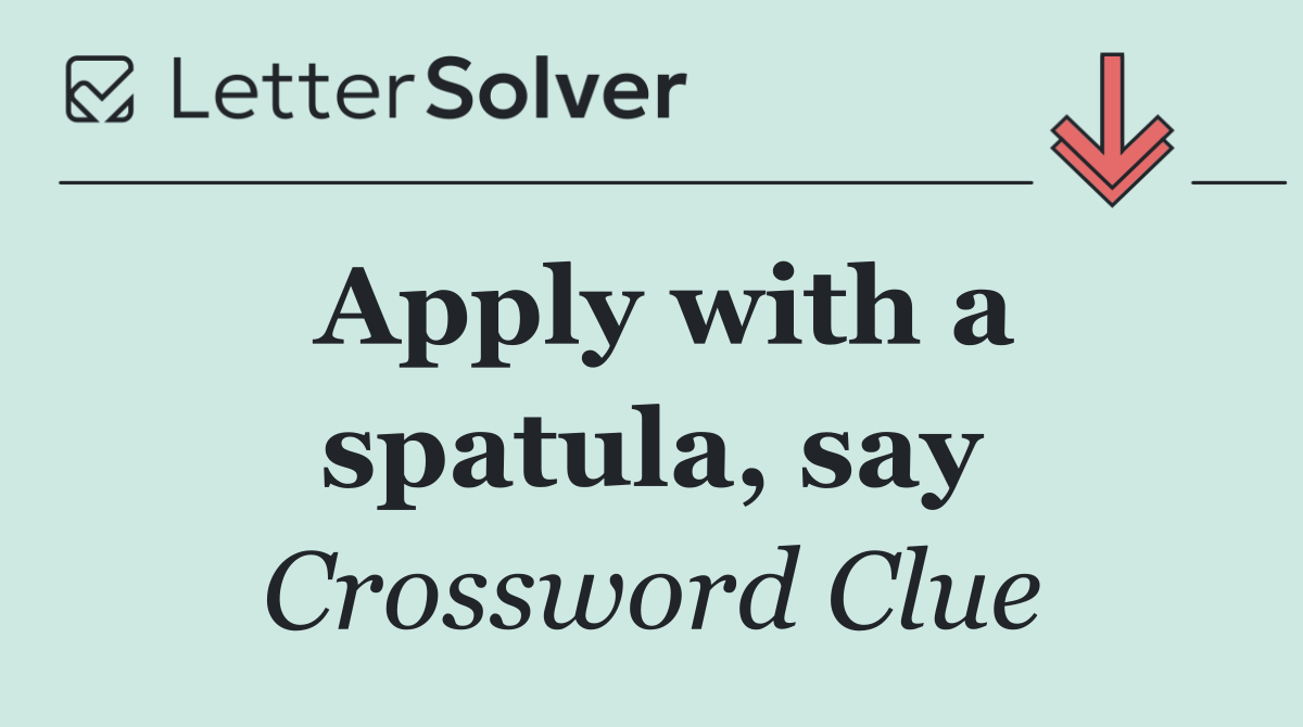 Apply with a spatula, say