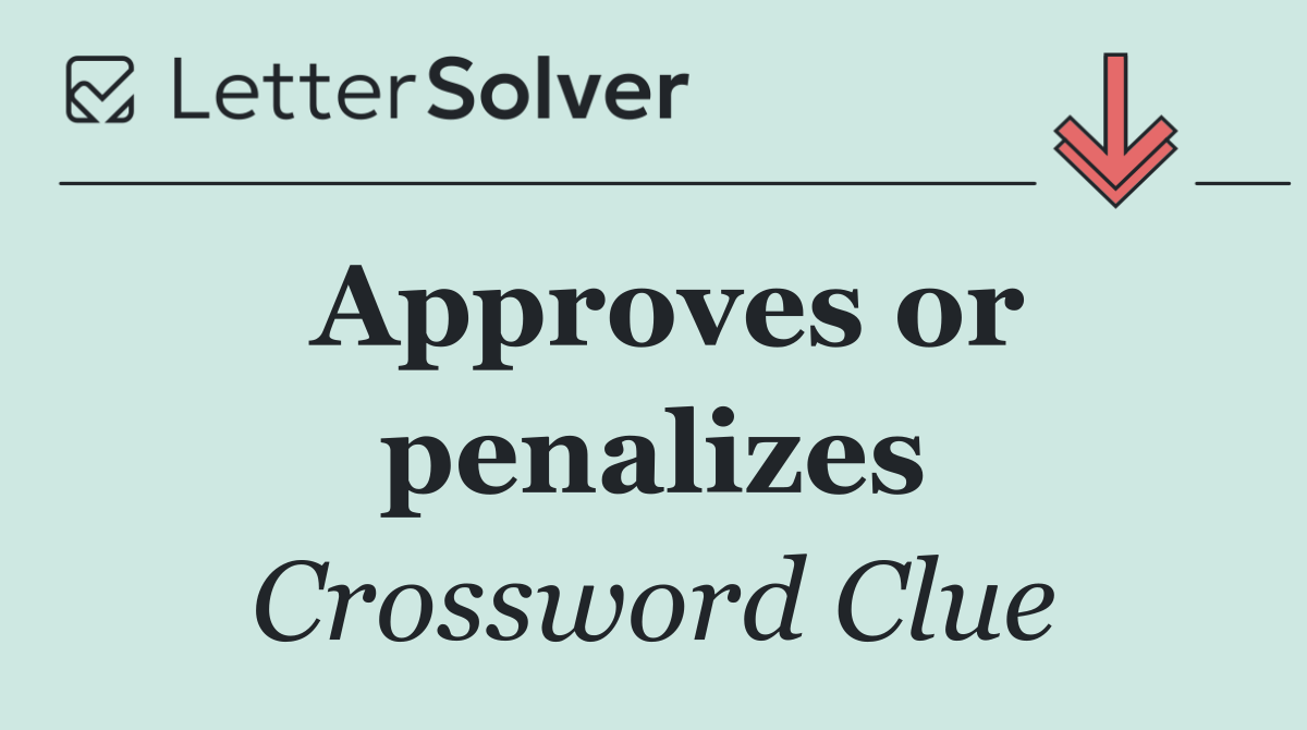 Approves or penalizes