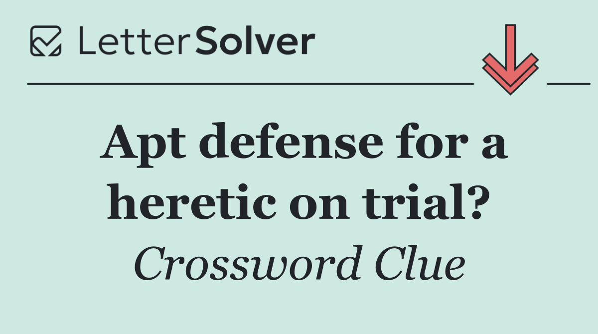 Apt defense for a heretic on trial?