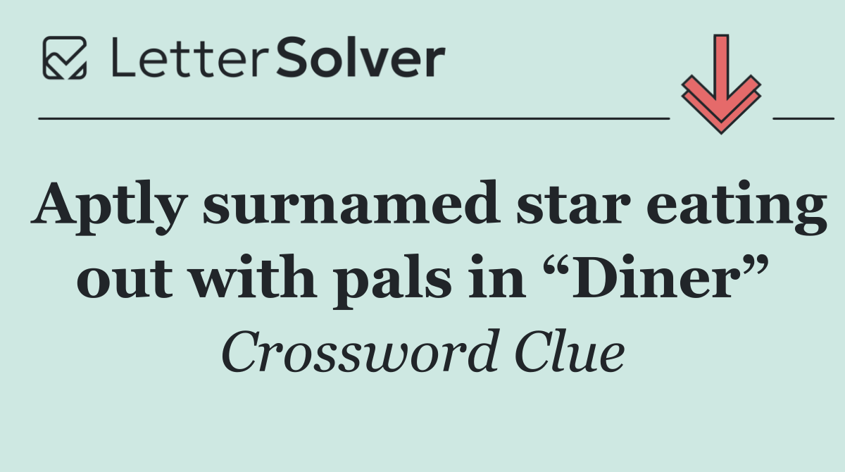 Aptly surnamed star eating out with pals in “Diner”