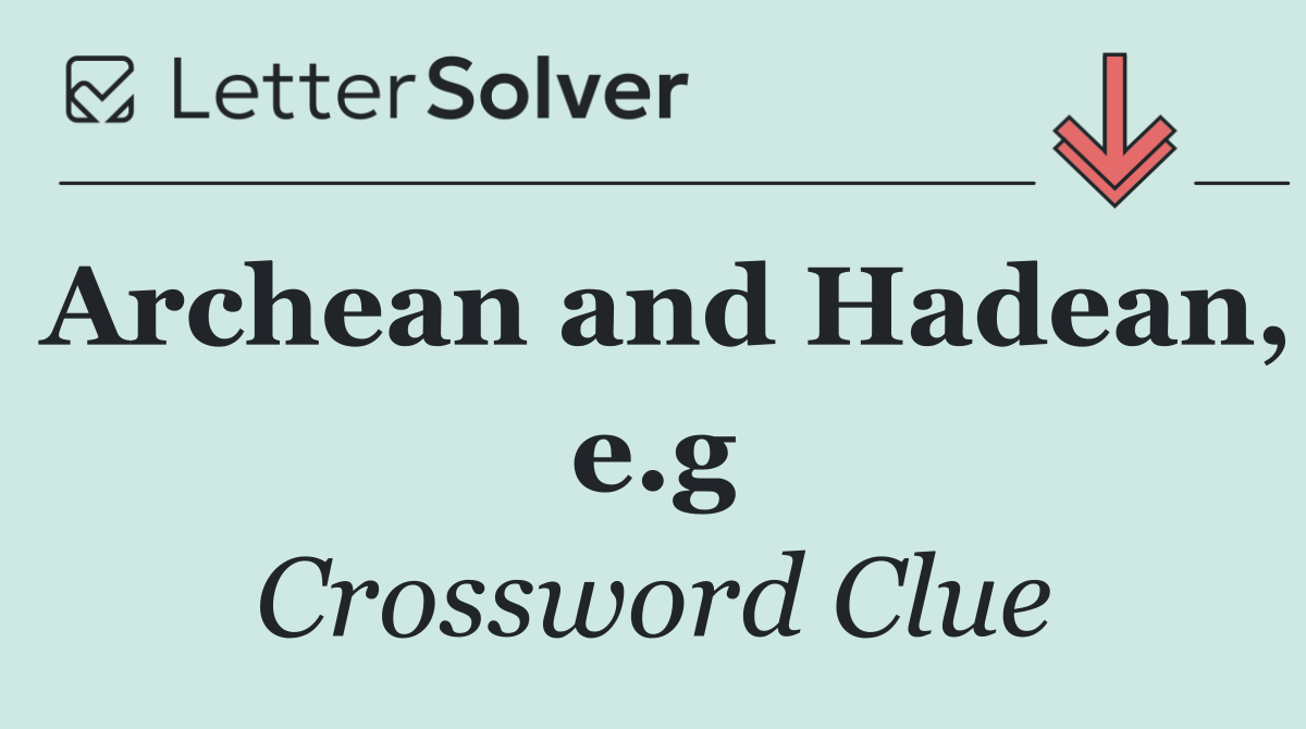 Archean and Hadean, e.g