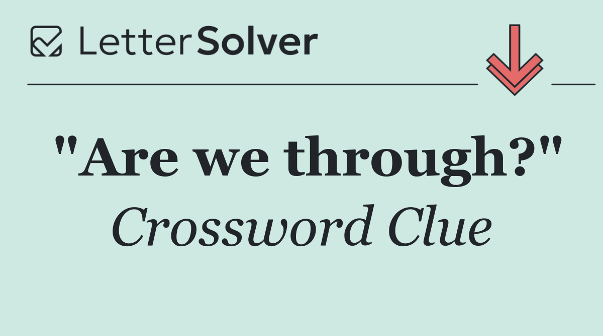"Are we through?"