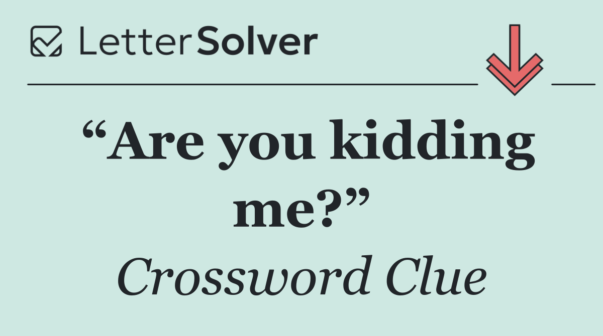 “Are you kidding me?”