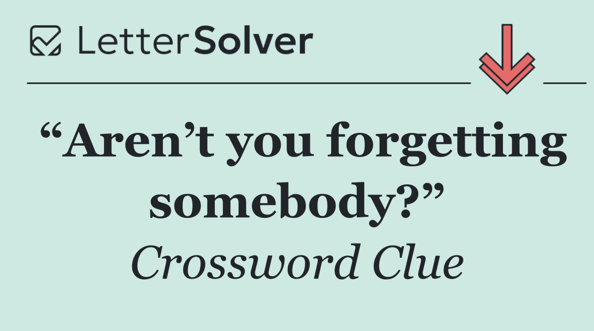 “Aren’t you forgetting somebody?”